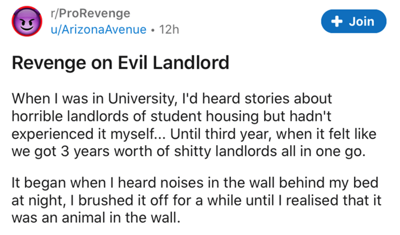 document - rPro Revenge uArizona Avenue 12h Join Revenge on Evil Landlord When I was in University, I'd heard stories about horrible landlords of student housing but hadn't experienced it myself... Until third year, when it felt we got 3 years worth of sh
