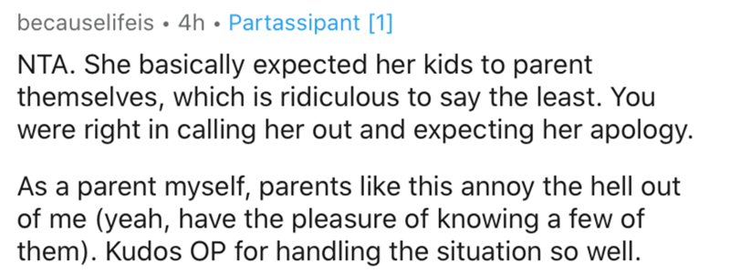 handwriting - becauselifeis 4h Partassipant 1 Nta. She basically expected her kids to parent themselves, which is ridiculous to say the least. You were right in calling her out and expecting her apology. As a parent myself, parents this annoy the hell out