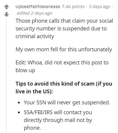 document - UpbeatFaithlessness6 points. 3 days ago edited 2 days ago Those phone calls that claim your social security number is suspended due to criminal activity My own mom fell for this unfortunately Edit Whoa, did not expect this post to blow up Tips 