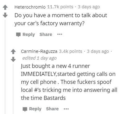 number - Heterochromio points . 3 days ago Do you have a moment to talk about your car's factory warranty? CarmineRaguzza points. 3 days ago edited 1 day ago Just bought a new 4 runner Immediately, started getting calls on my cell phone. Those fuckers spo
