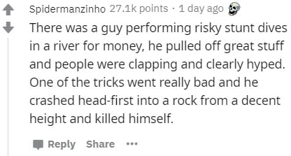 handwriting - Spidermanzinho points . 1 day ago There was a guy performing risky stunt dives in a river for money, he pulled off great stuff and people were clapping and clearly hyped. One of the tricks went really bad and he crashed headfirst into a rock