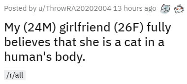 im livid dad joke - Posted by uThrowRA20202004 13 hours ago My 24M girlfriend 26F fully believes that she is a cat in a human's body. rall