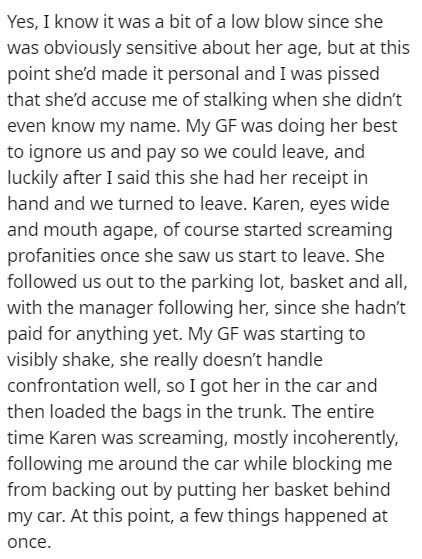document - Yes, I know it was a bit of a low blow since she was obviously sensitive about her age, but at this point she'd made it personal and I was pissed that she'd accuse me of stalking when she didn't even know my name. My Gf was doing her best to ig