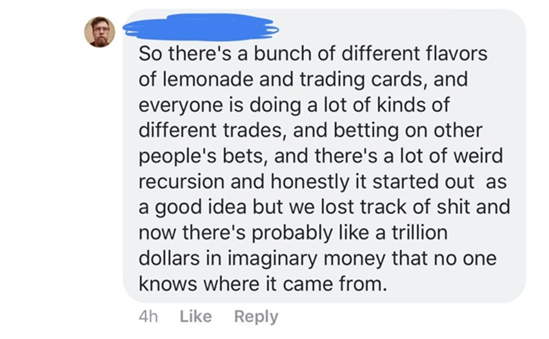 point - So there's a bunch of different flavors of lemonade and trading cards, and everyone is doing a lot of kinds of different trades, and betting on other people's bets, and there's a lot of weird recursion and honestly it started out as a good idea bu