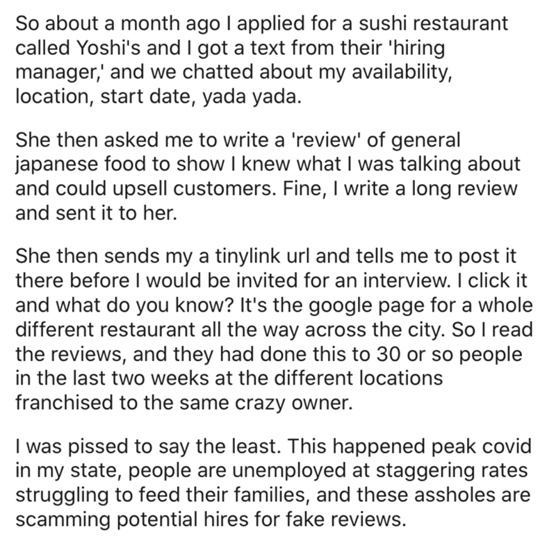 angle - So about a month ago I applied for a sushi restaurant called Yoshi's and I got a text from their 'hiring manager,' and we chatted about my availability, location, start date, yada yada. She then asked me to write a 'review' of general japanese foo