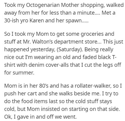 document - Took my Octogenarian Mother shopping, walked away from her for less than a minute... Met a 30ish yro Karen and her spawn..... So I took my Mom to get some groceries and stuff at Mr. Walton's department store... This just happened yesterday, Sat