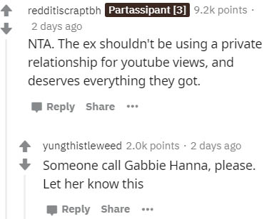 handwriting - redditiscraptbh Partassipant 3 points 2 days ago Nta. The ex shouldn't be using a private relationship for youtube views, and deserves everything they got. .. yungthistleweed points . 2 days ago Someone call Gabbie Hanna, please. Let her kno