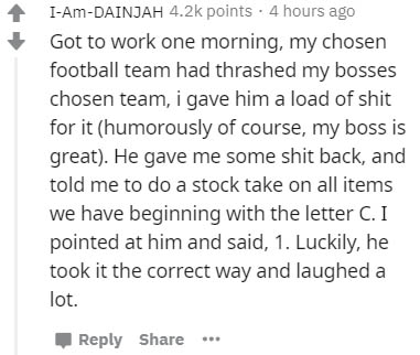 handwriting - IAmDainjah points. 4 hours ago Got to work one morning, my chosen football team had thrashed my bosses chosen team, i gave him a load of shit for it humorously of course, my boss is great. He gave me some shit back, and told me to do a stock