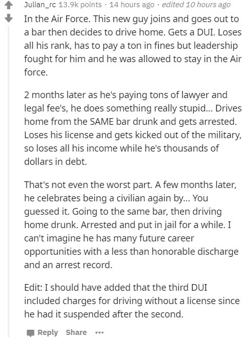 document - Julian_rc points . 14 hours ago . edited 10 hours ago In the Air Force. This new guy joins and goes out to a bar then decides to drive home. Gets a Dui. Loses all his rank, has to pay a ton in fines but leadership fought for him and he was allo