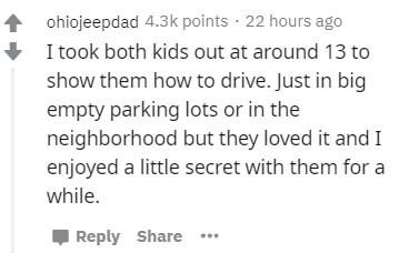 handwriting - ohiojeepdad points. 22 hours ago I took both kids out at around 13 to show them how to drive. Just in big empty parking lots or in the neighborhood but they loved it and I enjoyed a little secret with them for a while.