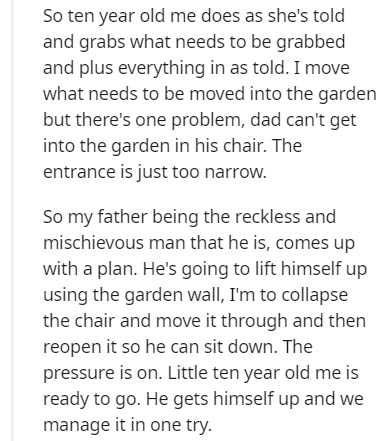 funny adults jokes - So ten year old me does as she's told and grabs what needs to be grabbed and plus everything in as told. I move what needs to be moved into the garden but there's one problem, dad can't get into the garden in his chair. The entrance i