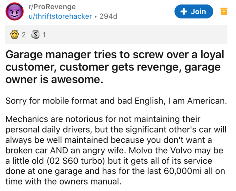 document - rPro Revenge uthriftstorehacker 294d Join 2 S1 Garage manager tries to screw over a loyal customer, customer gets revenge, garage owner is awesome. Sorry for mobile format and bad English, I am American. Mechanics are notorious for not maintain