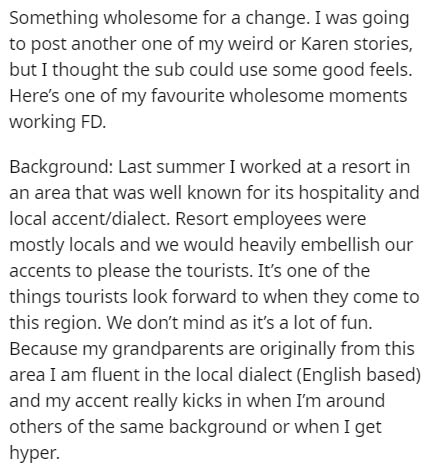 angle - Something wholesome for a change. I was going to post another one of my weird or Karen stories, but I thought the sub could use some good feels. Here's one of my favourite wholesome moments working Fd. Background Last summer I worked at a resort i