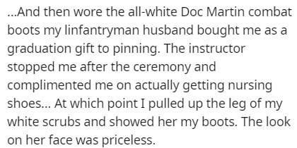 handwriting - ...And then wore the allwhite Doc Martin combat boots my linfantryman husband bought me as a graduation gift to pinning. The instructor stopped me after the ceremony and complimented me on actually getting nursing shoes... At which point I p