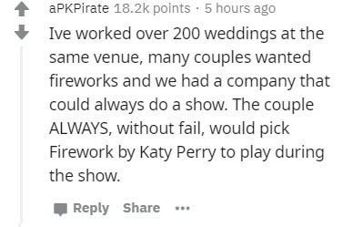 handwriting - aPKPirate points. 5 hours ago Ive worked over 200 weddings at the same venue, many couples wanted fireworks and we had a company that could always do a show. The couple Always, without fail, would pick Firework by Katy Perry to play during t