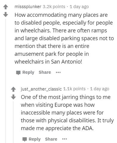 document - misssplunker points . 1 day ago How accommodating many places are to disabled people, especially for people in wheelchairs. There are often ramps and large disabled parking spaces not to mention that there is an entire amusement park for people