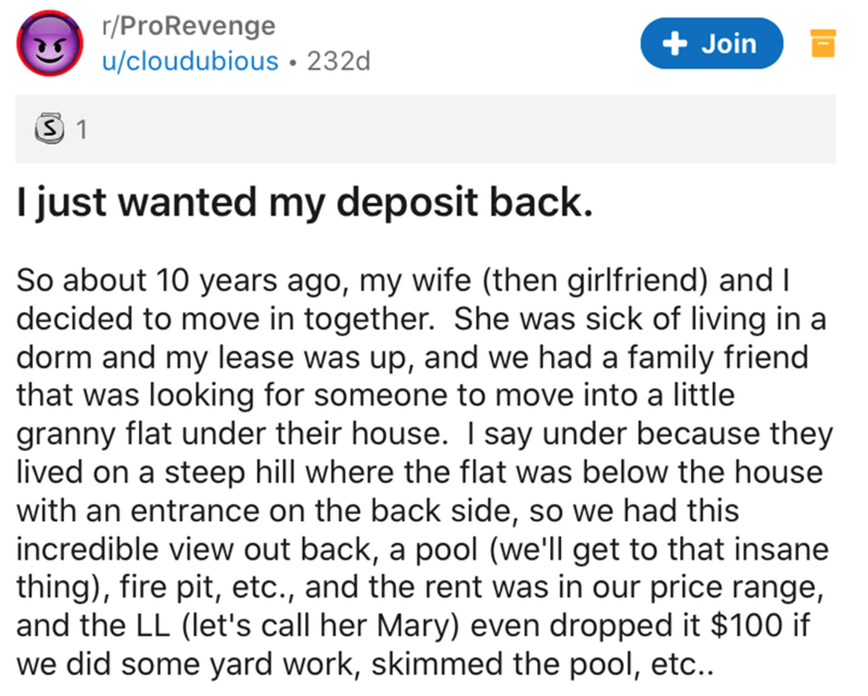 document - rPro Revenge ucloudubious 232d Join S 1 I just wanted my deposit back. So about 10 years ago, my wife then girlfriend and I decided to move in together. She was sick of living in a dorm and my lease was up, and we had a family friend that was l