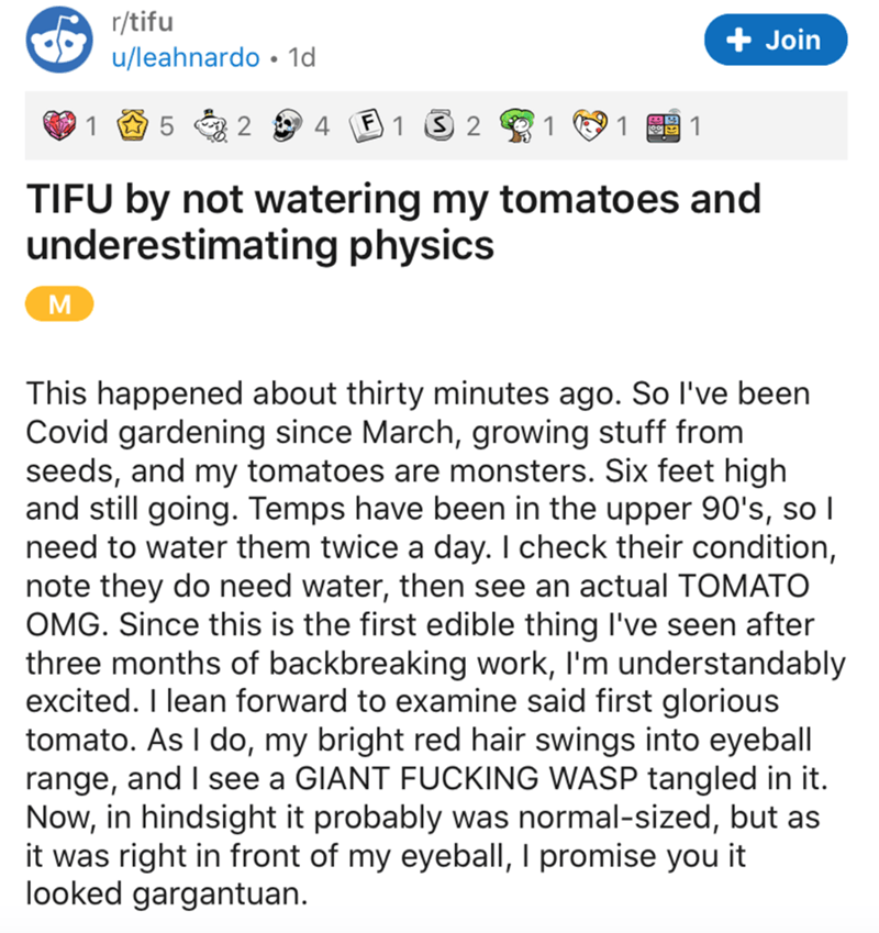 document - rtifu uleahnardo 1d Join 1 5 2 4 F 1 3 2 1 1 Tifu by not watering my tomatoes and underestimating physics M This happened about thirty minutes ago. So I've been Covid gardening since March, growing stuff from seeds, and my tomatoes are monsters