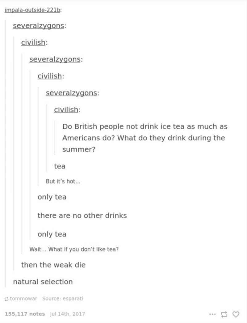 britain vs america - impalaoutside221b severalzygons civilish severalzygons civilish severalzygons civilish Do British people not drink ice tea as much as Americans do? What do they drink during the summer? tea But it's hot... only tea there are no other 