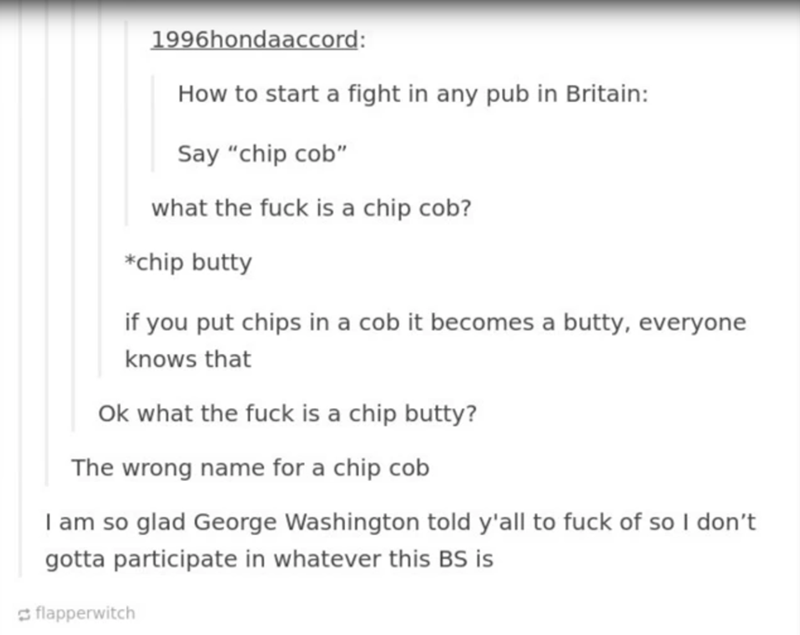 scots hate the english meme - 1996hondaaccord How to start a fight in any pub in Britain Say "chip cob" what the fuck is a chip cob? chip butty if you put chips in a cob it becomes a butty, everyone knows that Ok what the fuck is a chip butty? The wrong n