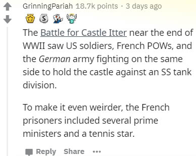 Computer - Grinning Pariah points. 3 days ago S The Battle for Castle Itter near the end of Wwii saw Us soldiers, French POWs, and the German army fighting on the same side to hold the castle against an Ss tank division. To make it even weirder, the Frenc