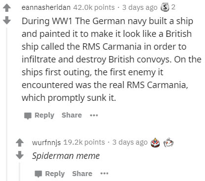 document - eannasheridan 42.Ok points 3 days ago 32 During WW1 The German navy built a ship and painted it to make it look a British ship called the Rms Carmania in order to infiltrate and destroy British convoys. On the ships first outing, the first enem