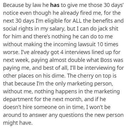 document - Because by law he has to give me those 30 days' notice even though he already fired me, for the next 30 days I'm eligible for All the benefits and social rights in my salary, but I can do jack shit for him and there's nothing he can do to me wi