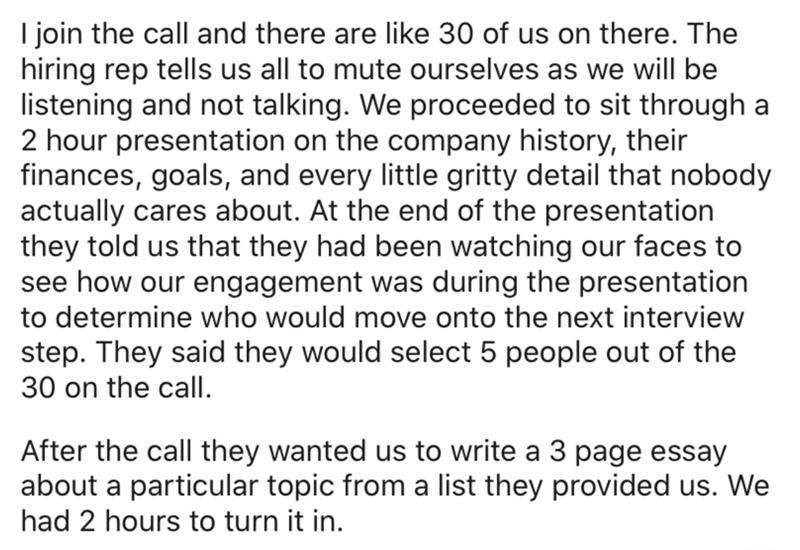 weirdest dream ever - I join the call and there are 30 of us on there. The hiring rep tells us all to mute ourselves as we will be listening and not talking. We proceeded to sit through a 2 hour presentation on the company history, their finances, goals, 