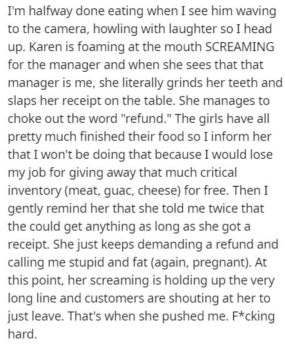 document - I'm halfway done eating when I see him waving to the camera, howling with laughter so I head up. Karen is foaming at the mouth Screaming for the manager and when she sees that that manager is me, she literally grinds her teeth and slaps her rec