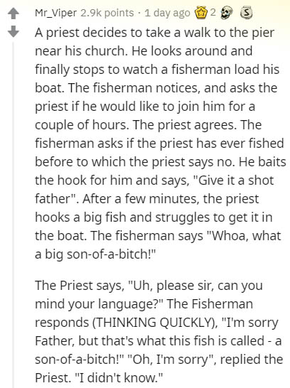document - Mr_Viper points . 1 day ago 2 A priest decides to take a walk to the pier near his church. He looks around and finally stops to watch a fisherman load his boat. The fisherman notices, and asks the priest if he would to join him for a couple of 