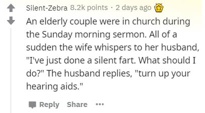 handwriting - SilentZebra points 2 days ago @ An elderly couple were in church during the Sunday morning sermon. All of a sudden the wife whispers to her husband, "I've just done a silent fart. What should I do?" The husband replies, "turn up your hearing