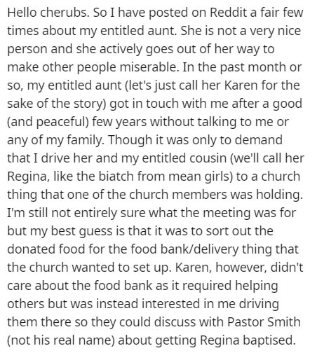 point - Hello cherubs. So I have posted on Reddit a fair few times about my entitled aunt. She is not a very nice person and she actively goes out of her way to make other people miserable. In the past month or so, my entitled aunt let's just call her Kar