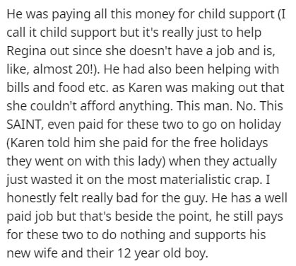 handwriting - He was paying all this money for child support I call it child support but it's really just to help Regina out since she doesn't have a job and is, , almost 20!. He had also been helping with bills and food etc. as Karen was making out that 