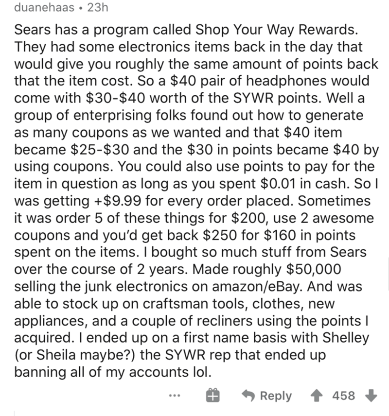 document - duanehaas 23h Sears has a program called Shop Your Way Rewards. They had some electronics items back in the day that would give you roughly the same amount of points back that the item cost. So a $40 pair of headphones would come with $30$40 wo