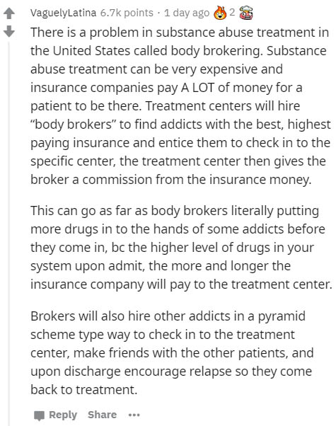 document - VaguelyLatina points. 1 day ago There is a problem in substance abuse treatment in the United States called body brokering. Substance abuse treatment can be very expensive and insurance companies pay A Lot of money for a patient to be there. Tr