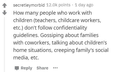 handwriting - secretleymorbid points . 1 day ago How many people who work with children teachers, childcare workers, etc. don't confidentiality guidelines. Gossiping about families with coworkers, talking about children's home situations, creeping family'