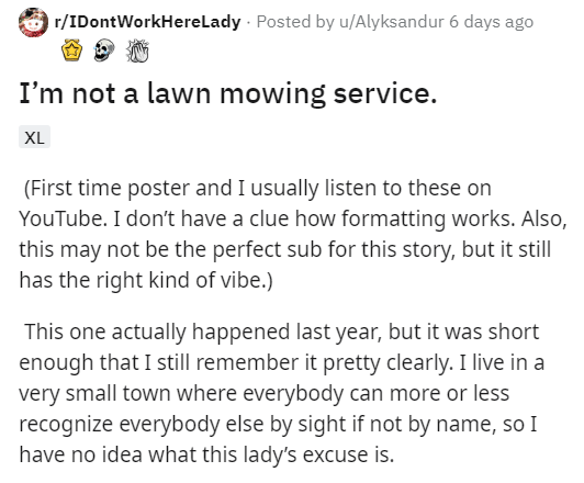 Preprocessor - rIDont WorkHereLady . Posted by uAlyksandur 6 days ago I'm not a lawn mowing service. Xl First time poster and I usually listen to these on YouTube. I don't have a clue how formatting works. Also, this may not be the perfect sub for this st