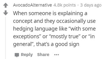 handwriting - AvocadoAlternative points. 3 days ago When someone is explaining a concept and they occasionally use hedging language "with some exceptions" or "mostly true" or "in general", that's a good sign