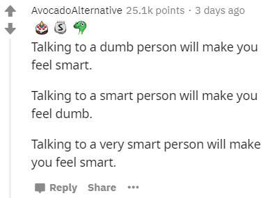 document - Avocado Alternative points. 3 days ago 5 Talking to a dumb person will make you feel smart. Talking to a smart person will make you feel dumb. Talking to a very smart person will make you feel smart.