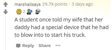 document - marshallsays points 3 days ago 2. A student once told my wife that her daddy had a special device that he had to blow into to start his truck. ...