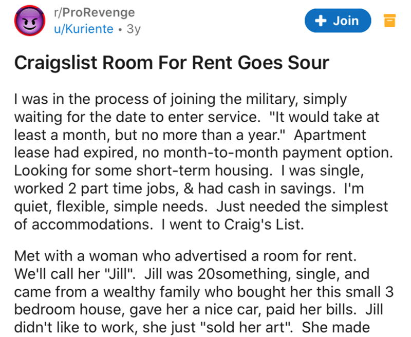 document - rPro Revenge uKuriente 3y Join Craigslist Room For Rent Goes Sour I was in the process of joining the military, simply waiting for the date to enter service. "It would take at least a month, but no more than a year." Apartment lease had expired
