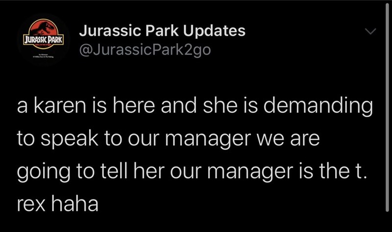angle - Jurassic Park Jurassic Park Updates a karen is here and she is demanding to speak to our manager we are going to tell her our manager is the t. rex haha