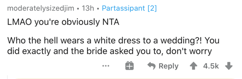 number - moderatelysizedjim 13h Partassipant 2 Lmao you're obviously Nta Who the hell wears a white dress to a wedding?! You did exactly and the bride asked you to, don't worry