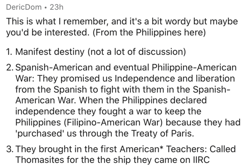document - DericDom 23h This is what I remember, and it's a bit wordy but maybe you'd be interested. From the Philippines here 1. Manifest destiny not a lot of discussion 2. SpanishAmerican and eventual PhilippineAmerican War They promised us Independence