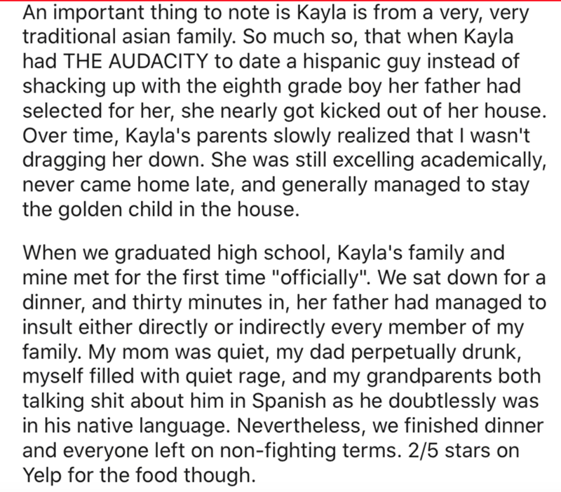 angle - An important thing to note is Kayla is from a very, very traditional asian family. So much so, that when Kayla had The Audacity to date a hispanic guy instead of shacking up with the eighth grade boy her father had selected for her, she nearly got