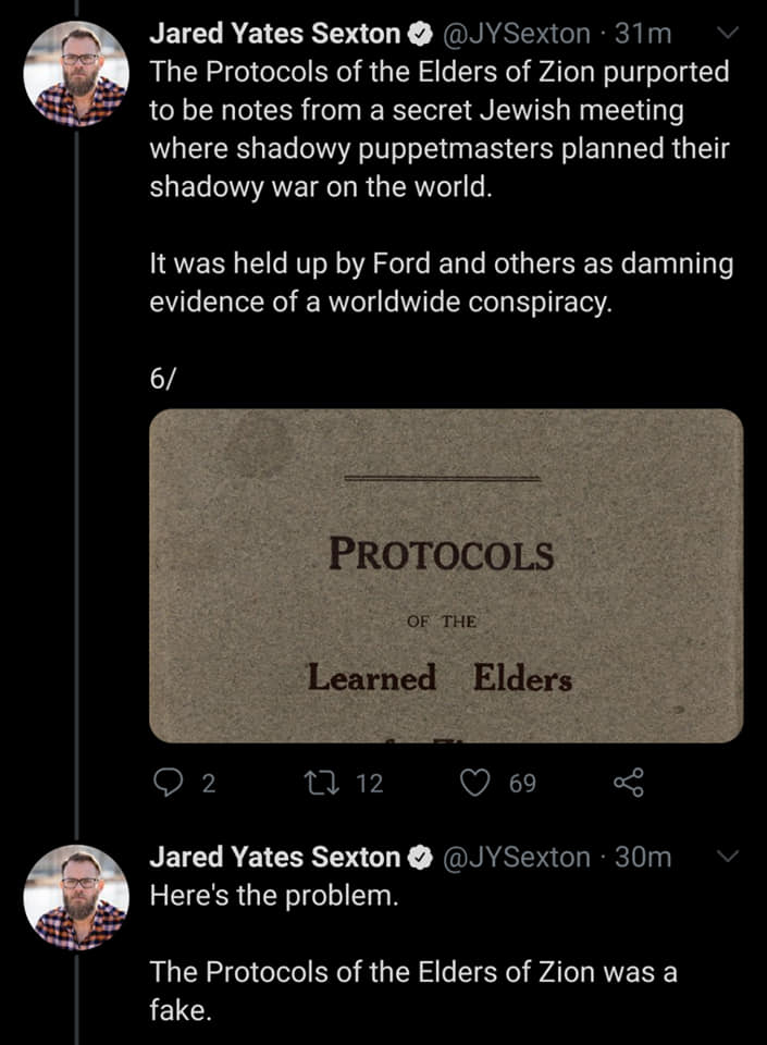 protocols of the elders - Jared Yates Sexton 31m The Protocols of the Elders of Zion purported to be notes from a secret Jewish meeting where shadowy puppetmasters planned their shadowy war on the world. It was held up by Ford and others as damning eviden