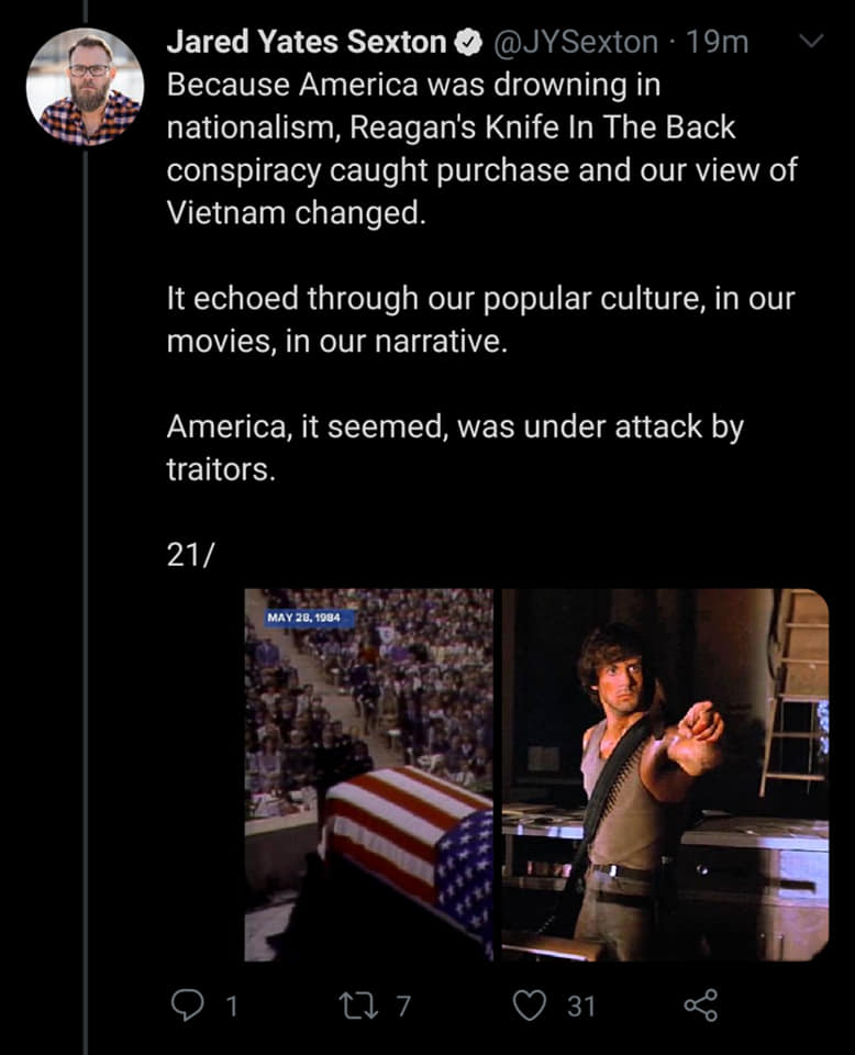 rambo 1 - Jared Yates Sexton 19m Because America was drowning in nationalism, Reagan's Knife In The Back conspiracy caught purchase and our view of Vietnam changed. It echoed through our popular culture, in our movies, in our narrative. America, it seemed