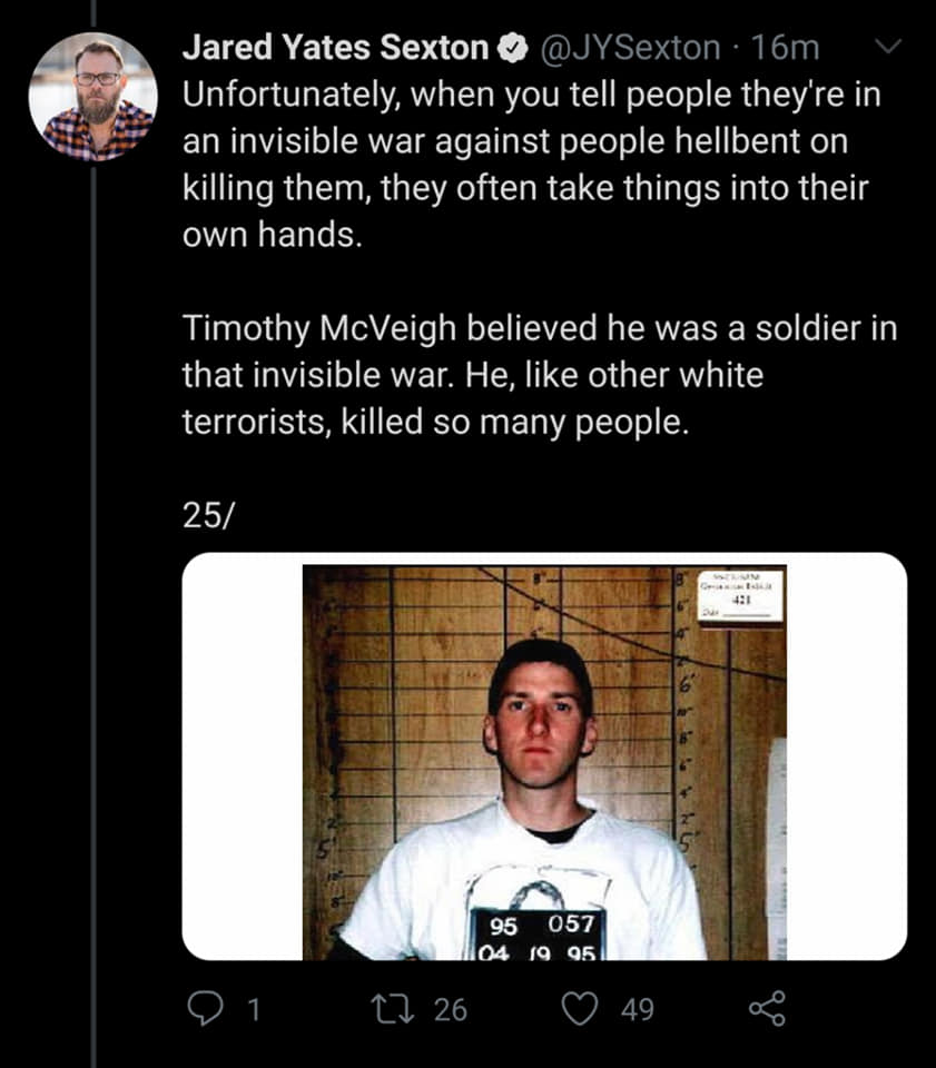 timothy mcveigh - Jared Yates Sexton 16m Unfortunately, when you tell people they're in an invisible war against people hellbent on killing them, they often take things into their own hands. Timothy McVeigh believed he was a soldier in that invisible war.