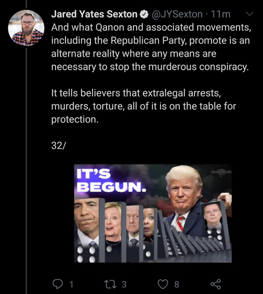 Jared Yates Sexton 11m And what Qanon and associated movements, including the Republican Party, promote is an alternate reality where any means are necessary to stop the murderous conspiracy. It tells believers that extralegal arrests, murders, torture,…