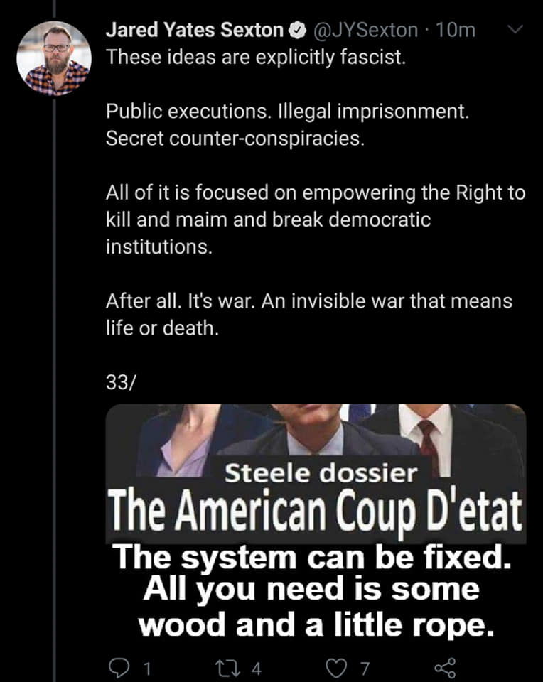 ultimate measure of a man - Jared Yates Sexton 10m These ideas are explicitly fascist. Public executions. Illegal imprisonment. Secret counterconspiracies. All of it is focused on empowering the Right to kill and maim and break democratic institutions. Af